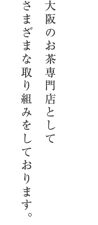 大阪のお茶専門店としてさまざまな取り組みをしております。